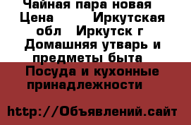 Чайная пара новая › Цена ­ 80 - Иркутская обл., Иркутск г. Домашняя утварь и предметы быта » Посуда и кухонные принадлежности   